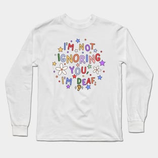 I'm Not Ignoring You, I'm Deaf - Deaf Awareness Long Sleeve T-Shirt